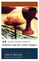 40 Questions About Baptism and the Lord's Supper
